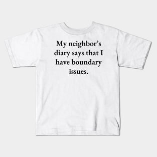 My neighbor’s diary says that I have boundary issues Kids T-Shirt